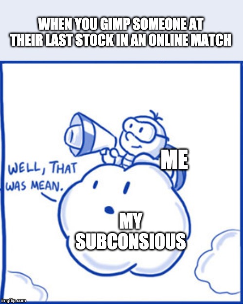 New template everybody! | WHEN YOU GIMP SOMEONE AT THEIR LAST STOCK IN AN ONLINE MATCH; ME; MY SUBCONSIOUS | image tagged in well that was mean | made w/ Imgflip meme maker