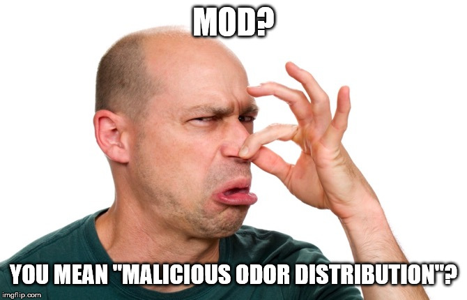 Eeeww | MOD? YOU MEAN "MALICIOUS ODOR DISTRIBUTION"? | image tagged in eeeww | made w/ Imgflip meme maker