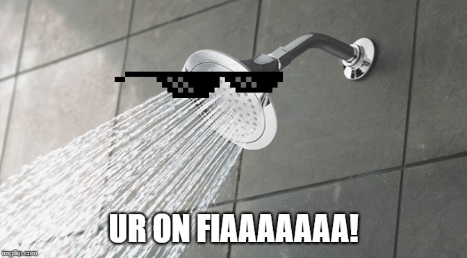 Shower Thoughts | UR ON FIAAAAAAA! | image tagged in shower thoughts | made w/ Imgflip meme maker