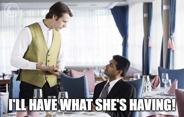 Waiter 2 | I'LL HAVE WHAT SHE'S HAVING! | image tagged in waiter 2 | made w/ Imgflip meme maker