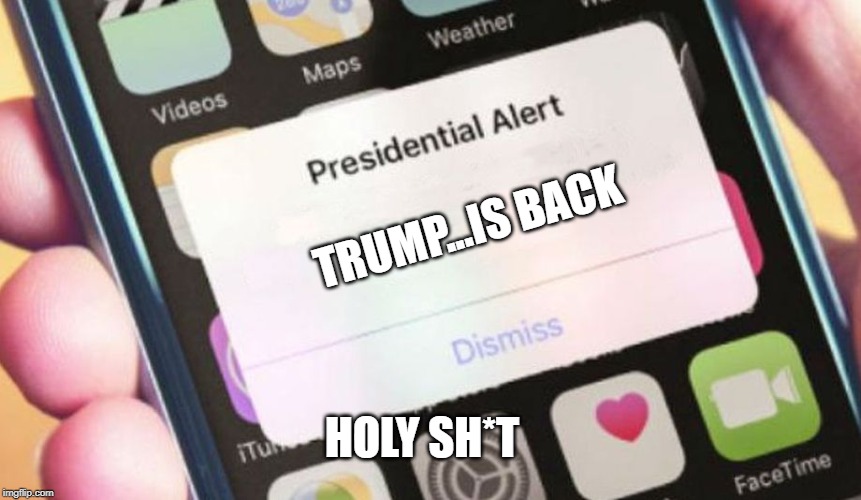 Presidential Alert | TRUMP...IS BACK; HOLY SH*T | image tagged in memes,presidential alert | made w/ Imgflip meme maker