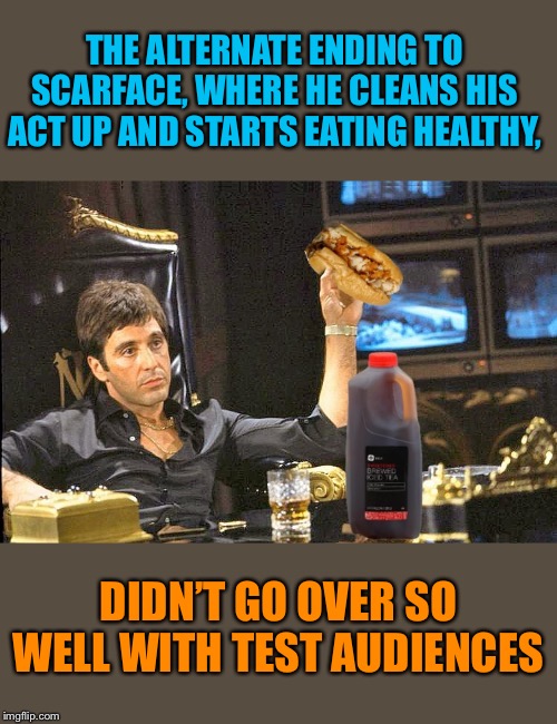 Cleanface | THE ALTERNATE ENDING TO SCARFACE, WHERE HE CLEANS HIS ACT UP AND STARTS EATING HEALTHY, DIDN’T GO OVER SO WELL WITH TEST AUDIENCES | image tagged in scarface,clean,eating healthy,al pacino,funny memes | made w/ Imgflip meme maker