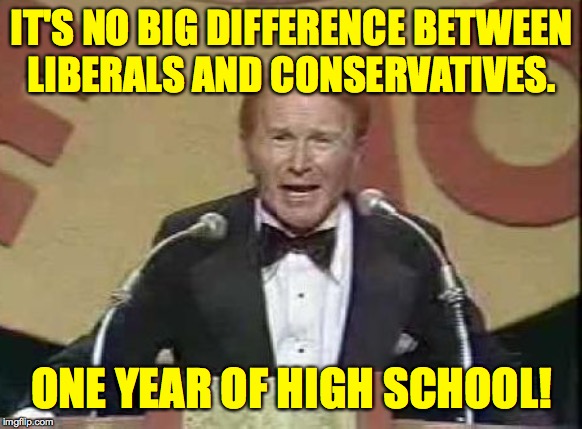 Be proud that you tried  ( : | IT'S NO BIG DIFFERENCE BETWEEN
LIBERALS AND CONSERVATIVES. ONE YEAR OF HIGH SCHOOL! | image tagged in memes,red buttons,liberals vs conservatives | made w/ Imgflip meme maker