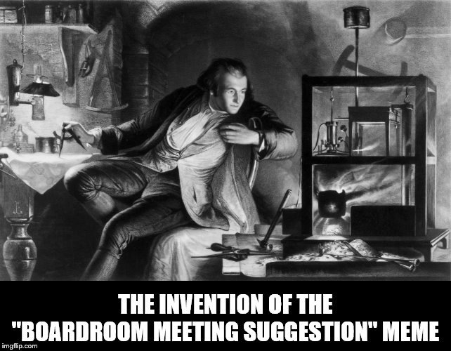 Enough already | THE INVENTION OF THE "BOARDROOM MEETING SUGGESTION" MEME | image tagged in memes,boardroom meeting suggestion,old memes | made w/ Imgflip meme maker