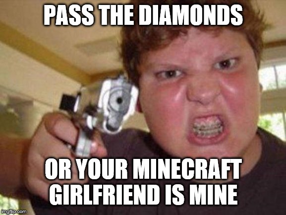 minecrafter | PASS THE DIAMONDS; OR YOUR MINECRAFT GIRLFRIEND IS MINE | image tagged in minecrafter | made w/ Imgflip meme maker