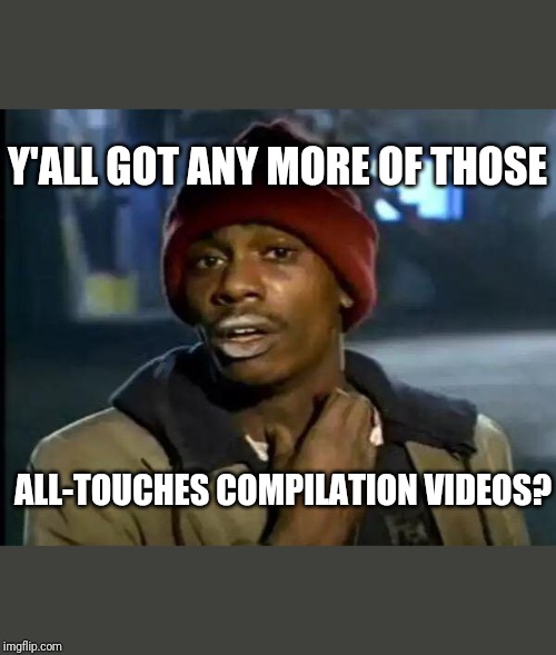 Y'all Got Any More Of That Meme | Y'ALL GOT ANY MORE OF THOSE; ALL-TOUCHES COMPILATION VIDEOS? | image tagged in memes,y'all got any more of that,ussoccer | made w/ Imgflip meme maker