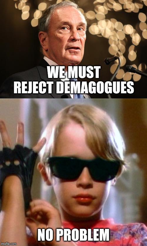 WE MUST REJECT DEMAGOGUES NO PROBLEM | image tagged in no problem,michael bloomberg | made w/ Imgflip meme maker
