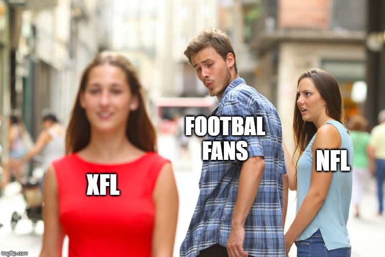 The Play is Pretty Good! | FOOTBAL FANS; NFL; XFL | image tagged in memes,distracted boyfriend | made w/ Imgflip meme maker