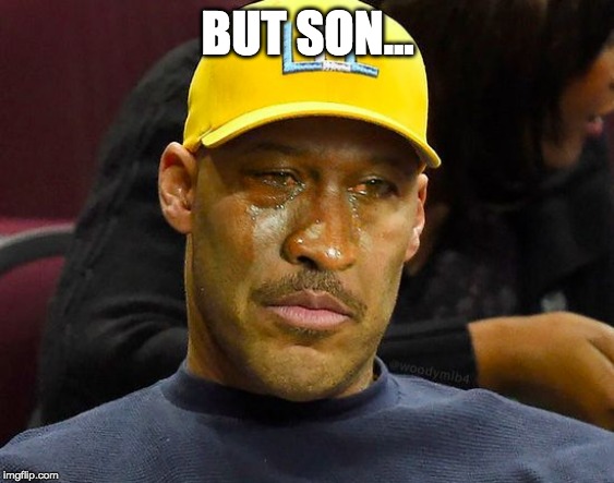 LONZO DAD CRYING | BUT SON... | image tagged in lonzo dad crying | made w/ Imgflip meme maker
