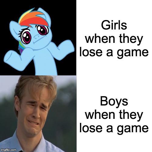 Think this is relatable | Girls when they lose a game; Boys when they lose a game | image tagged in girls,me and the boys,boys vs girls,funny | made w/ Imgflip meme maker