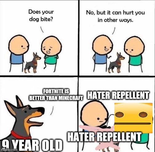 does your dog bite | HATER REPELLENT; FORTNITE IS BETTER THAN MINECRAFT; HATER REPELLENT; 9 YEAR OLD | image tagged in does your dog bite | made w/ Imgflip meme maker