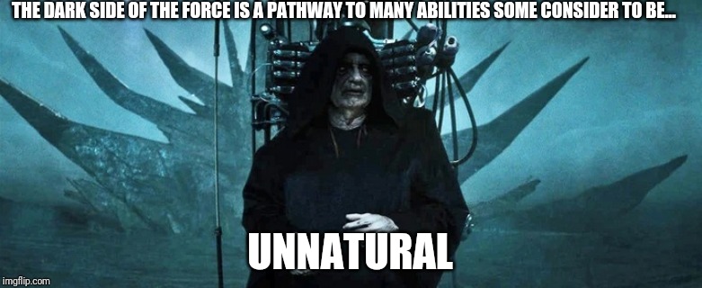 THE DARK SIDE OF THE FORCE IS A PATHWAY TO MANY ABILITIES SOME CONSIDER TO BE... UNNATURAL | made w/ Imgflip meme maker