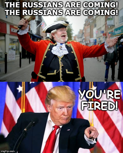 Worried that reflects poorly on you as a Russian asset AGAIN? | THE RUSSIANS ARE COMING!
THE RUSSIANS ARE COMING! YOU'RE FIRED! | image tagged in town crier,memes,politics | made w/ Imgflip meme maker
