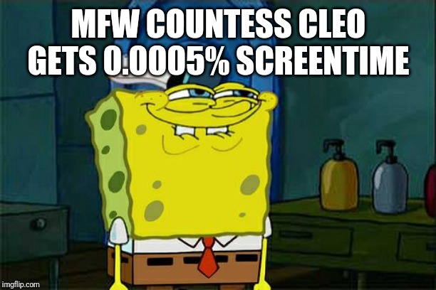 Don't You Squidward Meme | MFW COUNTESS CLEO GETS 0.0005% SCREENTIME | image tagged in memes,dont you squidward | made w/ Imgflip meme maker