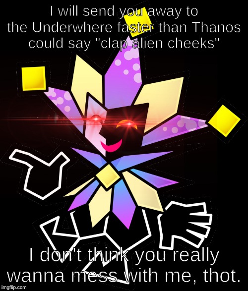 d i m e n t i o | I will send you away to the Underwhere faster than Thanos could say "clap alien cheeks"; I don't think you really wanna mess with me, thot. | image tagged in meme | made w/ Imgflip meme maker