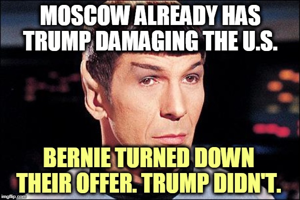 Condescending Spock | MOSCOW ALREADY HAS TRUMP DAMAGING THE U.S. BERNIE TURNED DOWN THEIR OFFER. TRUMP DIDN'T. | image tagged in condescending spock | made w/ Imgflip meme maker