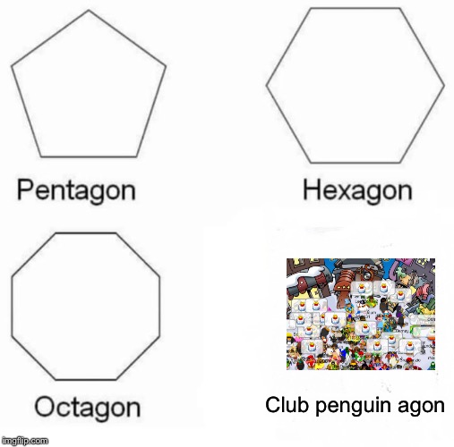 Pentagon Hexagon Octagon | Club penguin agon | image tagged in memes,pentagon hexagon octagon | made w/ Imgflip meme maker