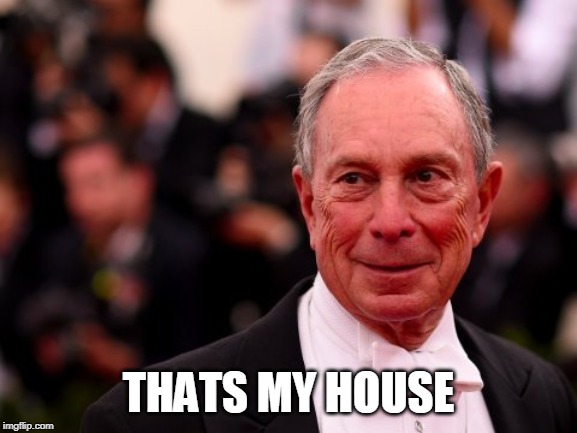 Michael Bloomberg | THATS MY HOUSE | image tagged in michael bloomberg | made w/ Imgflip meme maker