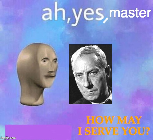 When Hans Arp Outgods You | master; HOW MAY I SERVE YOU? | image tagged in ah yes enslaved,memes,sculpture,lost in space robot | made w/ Imgflip meme maker