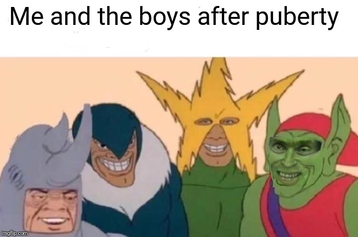 Me And The Boys | Me and the boys after puberty | image tagged in memes,me and the boys,funny,marvel,puberty,spiderman | made w/ Imgflip meme maker