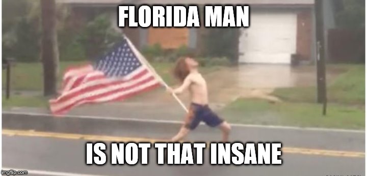 Hurricane Florida man | FLORIDA MAN IS NOT THAT INSANE | image tagged in hurricane florida man | made w/ Imgflip meme maker