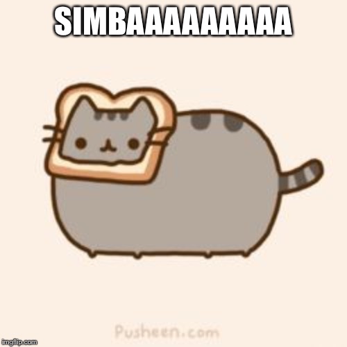 pusheen wanted bread. | SIMBAAAAAAAAA | image tagged in pusheen wanted bread | made w/ Imgflip meme maker