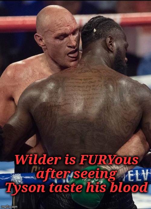 Wilder Out | Wilder is FURYous after seeing Tyson taste his blood | image tagged in boxing,the vampire diaries,there will be blood,champions | made w/ Imgflip meme maker