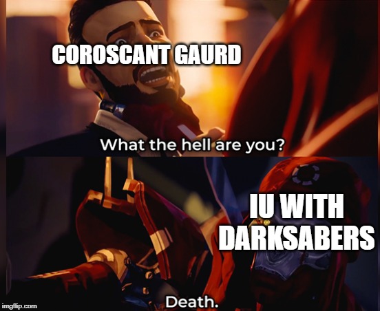 What the hell are you? Death | COROSCANT GAURD; IU WITH DARKSABERS | image tagged in what the hell are you death | made w/ Imgflip meme maker