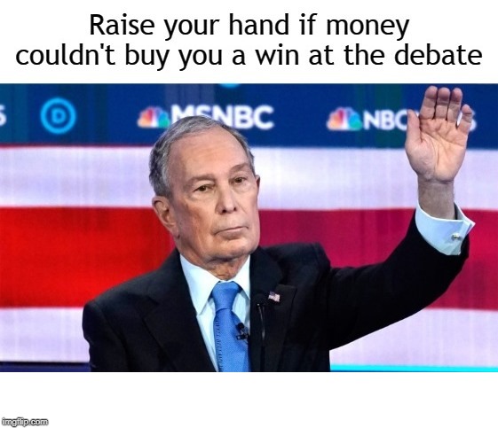 Michael Bloomberg Money Can't Buy The Debate | image tagged in michael bloomberg money can't buy the debate | made w/ Imgflip meme maker