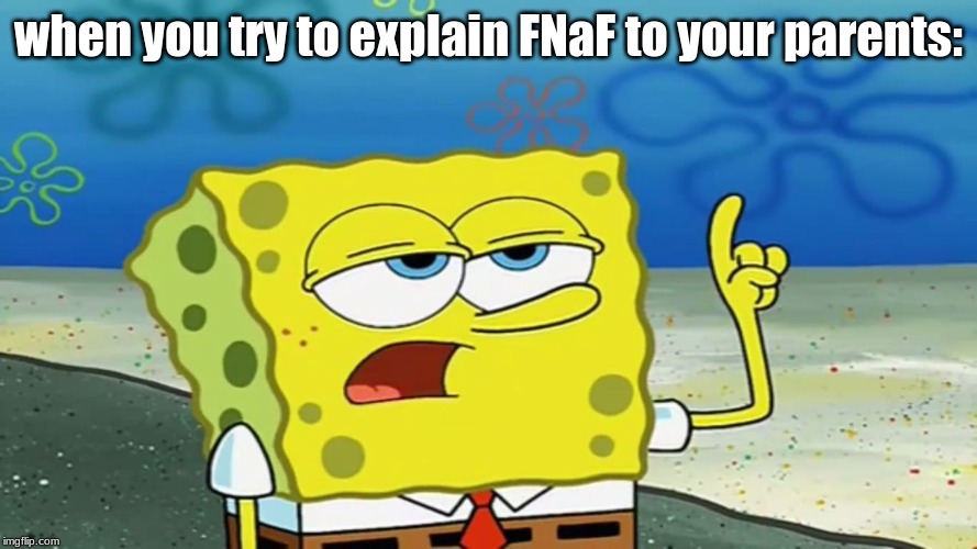 FNAF MEME | when you try to explain FNaF to your parents: | image tagged in fnaf meme | made w/ Imgflip meme maker