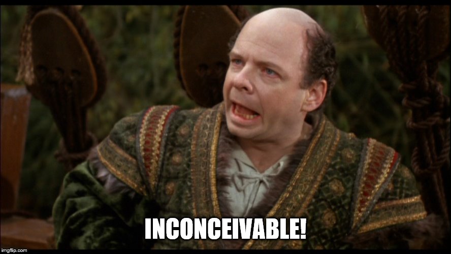 Inconceivable | INCONCEIVABLE! | image tagged in inconceivable | made w/ Imgflip meme maker