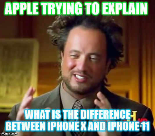 Ancient Aliens Meme | APPLE TRYING TO EXPLAIN; WHAT IS THE DIFFERENCE BETWEEN IPHONE X AND IPHONE 11 | image tagged in memes,ancient aliens | made w/ Imgflip meme maker