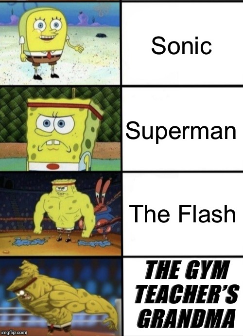 I am speed | Sonic; Superman; The Flash; THE GYM TEACHER’S GRANDMA | image tagged in spongebob strength | made w/ Imgflip meme maker