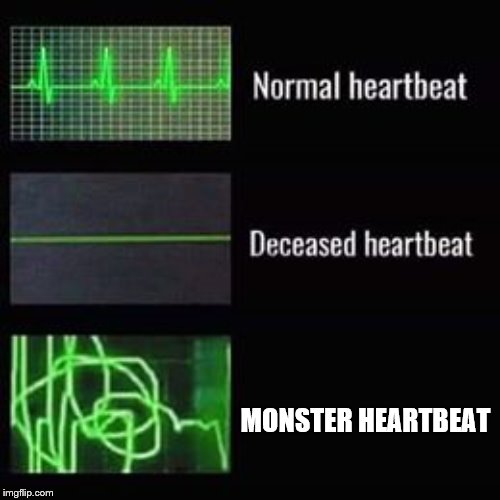 heartbeat rate | MONSTER HEARTBEAT | image tagged in heartbeat rate | made w/ Imgflip meme maker
