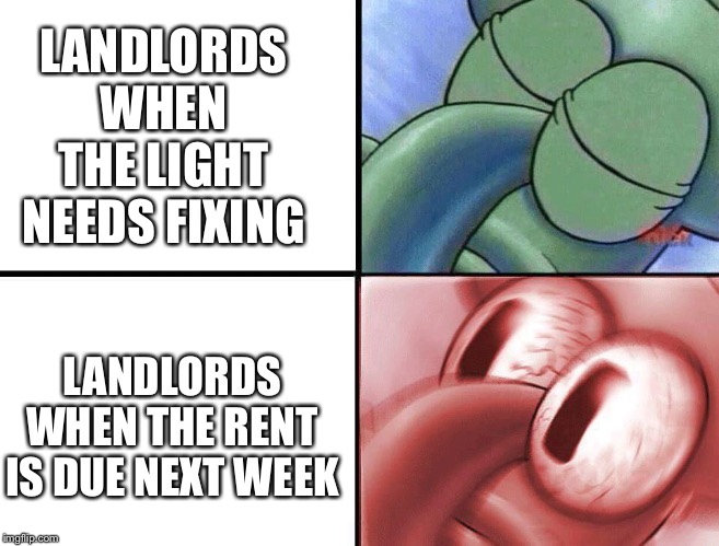 LANDLORDS WHEN THE LIGHT NEEDS FIXING; LANDLORDS WHEN THE RENT IS DUE NEXT WEEK | image tagged in memes,imagination spongebob | made w/ Imgflip meme maker
