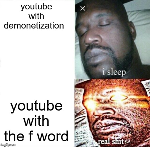Sleeping Shaq Meme | youtube with demonetization; youtube with the f word | image tagged in memes,sleeping shaq | made w/ Imgflip meme maker