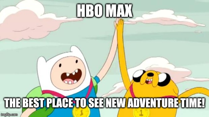 adventure time | HBO MAX THE BEST PLACE TO SEE NEW ADVENTURE TIME! | image tagged in adventure time | made w/ Imgflip meme maker