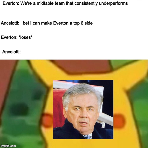 Surprised Pikachu Meme | Everton: We're a midtable team that consistently underperforms; Ancelotti: I bet I can make Everton a top 6 side; Everton: *loses*; Ancelotti: | image tagged in memes,surprised pikachu,Gunners | made w/ Imgflip meme maker