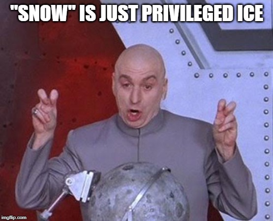 Dr Evil Laser | "SNOW" IS JUST PRIVILEGED ICE | image tagged in memes,dr evil laser | made w/ Imgflip meme maker