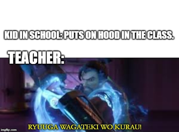 Ryuuga Wagatiki Wo Kurau | KID IN SCHOOL: PUTS ON HOOD IN THE CLASS. TEACHER: | image tagged in ryuuga wagatiki wo kurau | made w/ Imgflip meme maker