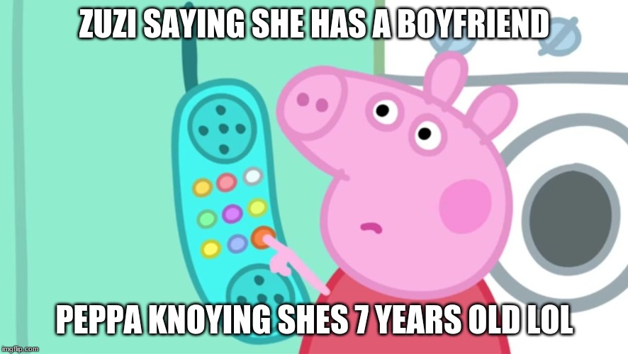 peppa pig phone | ZUZI SAYING SHE HAS A BOYFRIEND; PEPPA KNOYING SHES 7 YEARS OLD LOL | image tagged in peppa pig phone | made w/ Imgflip meme maker