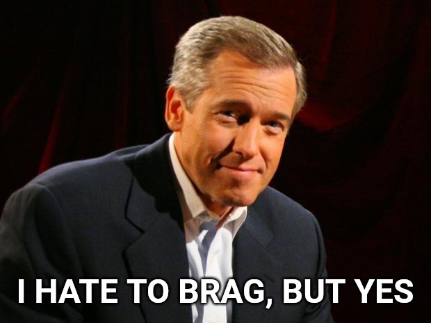 Brian Williams Brag | I HATE TO BRAG, BUT YES | image tagged in brian williams brag | made w/ Imgflip meme maker