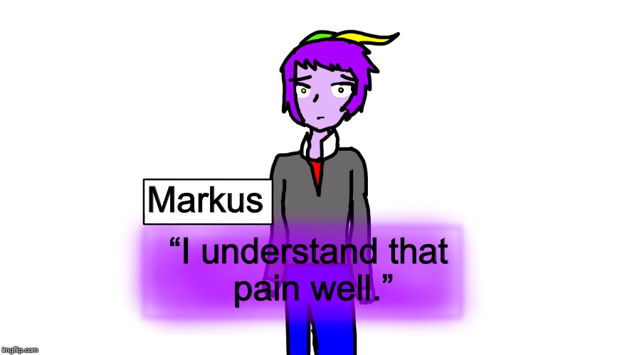 Markus “I understand that 
pain well.” | made w/ Imgflip meme maker