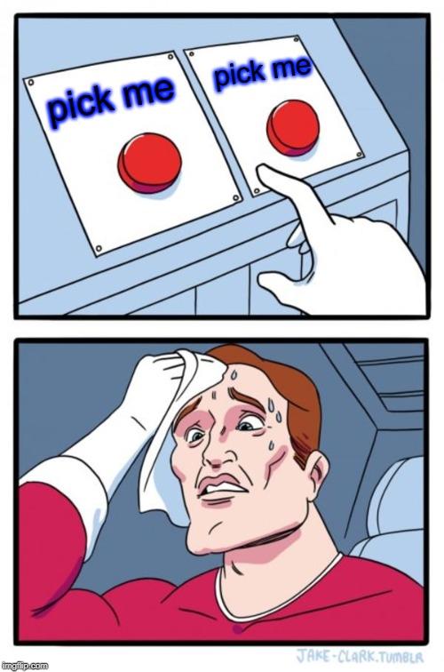 Two Buttons | pick me; pick me | image tagged in memes,two buttons | made w/ Imgflip meme maker