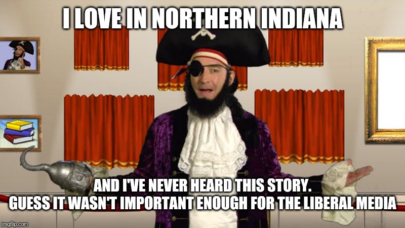 PATCHY CMON | I LOVE IN NORTHERN INDIANA AND I'VE NEVER HEARD THIS STORY.
GUESS IT WASN'T IMPORTANT ENOUGH FOR THE LIBERAL MEDIA | image tagged in patchy cmon | made w/ Imgflip meme maker