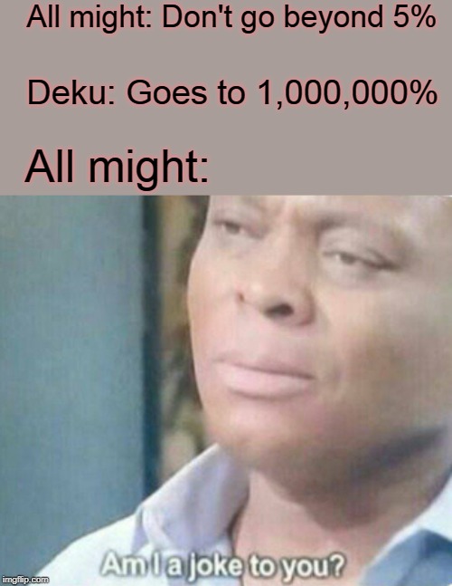 All might: Don't go beyond 5%; Deku: Goes to 1,000,000%; All might: | image tagged in memes,am i a joke to you,all might,deku,my hero academia | made w/ Imgflip meme maker
