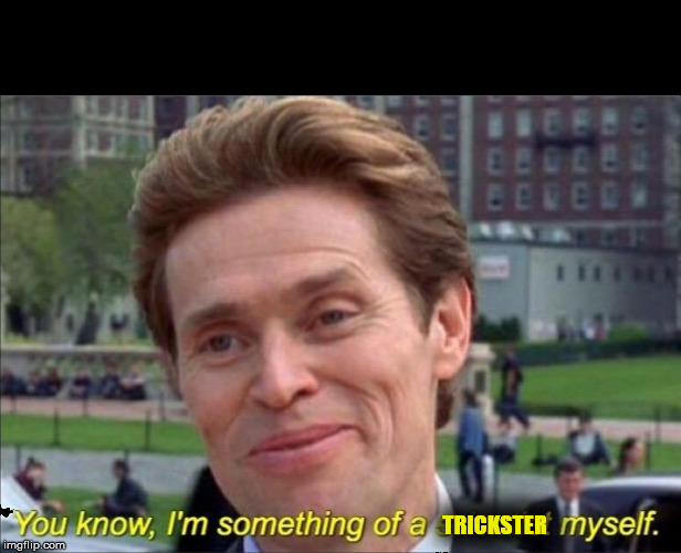 You know, I'm something of a Trickster myself | TRICKSTER | image tagged in you know i'm something of a scientist myself | made w/ Imgflip meme maker
