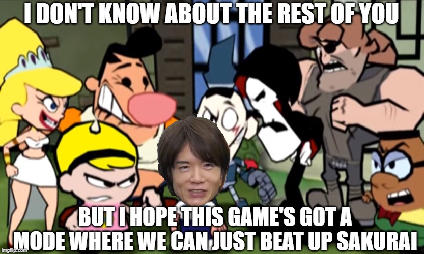 Masahiro Saku-liar | I DON'T KNOW ABOUT THE REST OF YOU; BUT I HOPE THIS GAME'S GOT A MODE WHERE WE CAN JUST BEAT UP SAKURAI | image tagged in super smash bros,billy and mandy | made w/ Imgflip meme maker