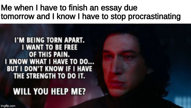 Lots Of Pain | Me when I have to finish an essay due tomorrow and I know I have to stop procrastinating | image tagged in school,essay,star wars | made w/ Imgflip meme maker