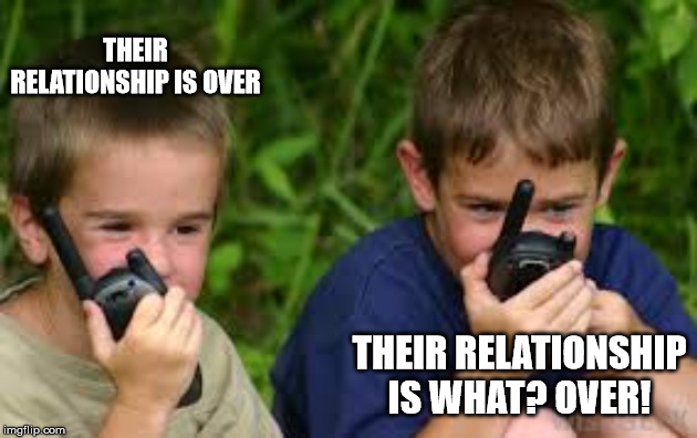 Two kids talks at walkie-talkie | THEIR RELATIONSHIP IS OVER THEIR RELATIONSHIP IS WHAT? OVER! | image tagged in two kids talks at walkie-talkie | made w/ Imgflip meme maker